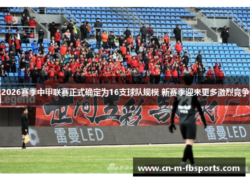 2026赛季中甲联赛正式确定为16支球队规模 新赛季迎来更多激烈竞争