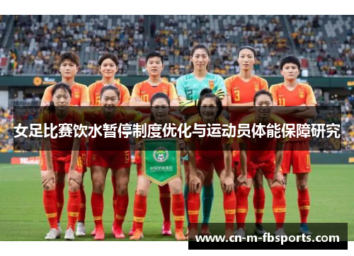 女足比赛饮水暂停制度优化与运动员体能保障研究