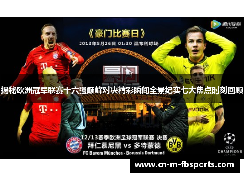 揭秘欧洲冠军联赛十六强巅峰对决精彩瞬间全景纪实七大焦点时刻回顾