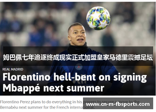 姆巴佩七年追逐终成现实正式加盟皇家马德里震撼足坛